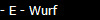 - E - Wurf